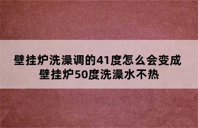 壁挂炉洗澡调的41度怎么会变成 壁挂炉50度洗澡水不热